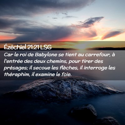 Picture 02 - Ézéchiel 21:21 LSG - Car le roi de Babylone se tient au carrefour, à - Bible Verse Picture