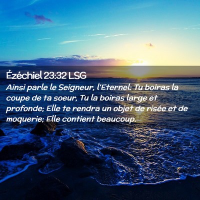 Picture 02 - Ézéchiel 23:32 LSG - Ainsi parle le Seigneur, l'Eternel: Tu boiras la - Bible Verse Picture