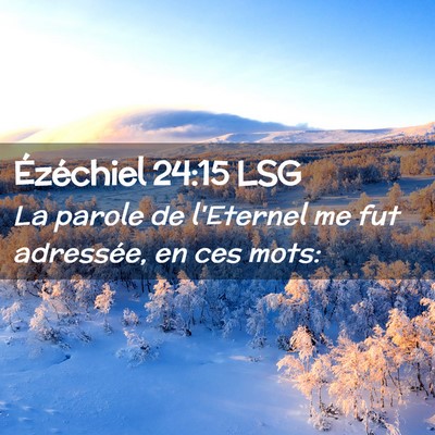 Picture 02 - Ézéchiel 24:15 LSG - La parole de l'Eternel me fut adressée, en ces - Bible Verse Picture