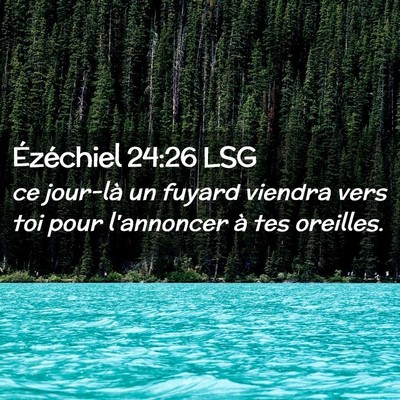 Picture 02 - Ézéchiel 24:26 LSG - ce jour-là un fuyard viendra vers toi pour - Bible Verse Picture