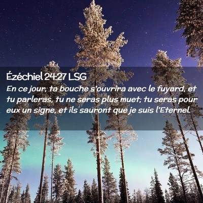 Picture 02 - Ézéchiel 24:27 LSG - En ce jour, ta bouche s'ouvrira avec le fuyard, - Bible Verse Picture