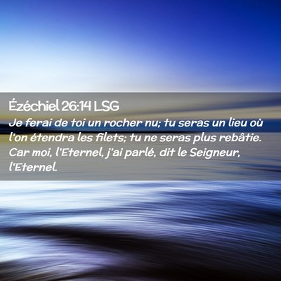 Picture 02 - Ézéchiel 26:14 LSG - Je ferai de toi un rocher nu; tu seras un lieu - Bible Verse Picture