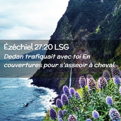 Picture 02 - Ézéchiel 27:20 LSG - Dedan trafiquait avec toi En couvertures pour - Bible Verse Picture