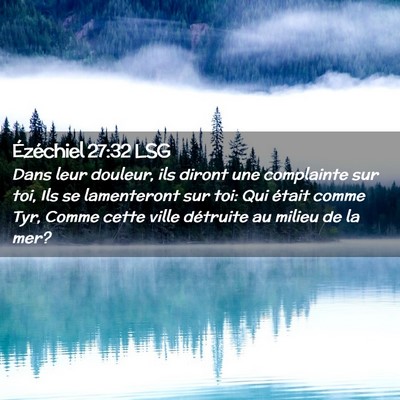 Picture 02 - Ézéchiel 27:32 LSG - Dans leur douleur, ils diront une complainte sur - Bible Verse Picture