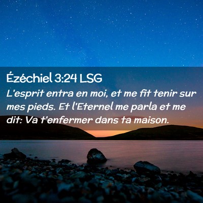 Picture 02 - Ézéchiel 3:24 LSG - L'esprit entra en moi, et me fit tenir sur mes - Bible Verse Picture