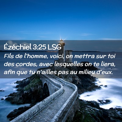 Picture 02 - Ézéchiel 3:25 LSG - Fils de l'homme, voici, on mettra sur toi des - Bible Verse Picture