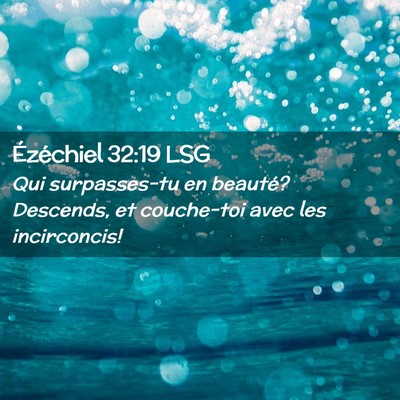 Picture 02 - Ézéchiel 32:19 LSG - Qui surpasses-tu en beauté? Descends, et - Bible Verse Picture