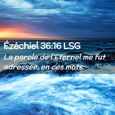 Picture 02 - Ézéchiel 36:16 LSG - La parole de l'Eternel me fut adressée, en ces - Bible Verse Picture