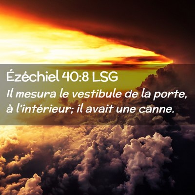 Picture 02 - Ézéchiel 40:8 LSG - Il mesura le vestibule de la porte, à - Bible Verse Picture
