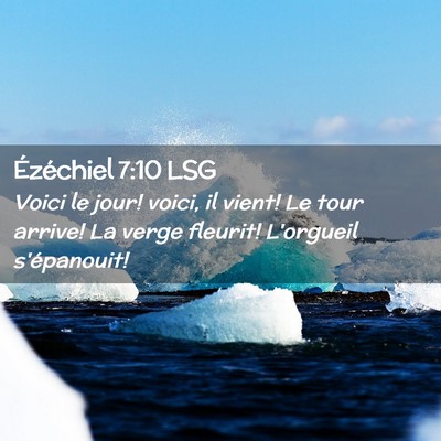 Picture 02 - Ézéchiel 7:10 LSG - Voici le jour! voici, il vient! Le tour arrive! - Bible Verse Picture