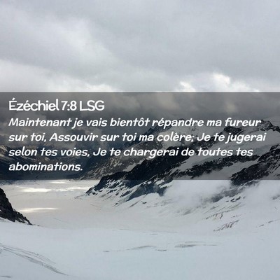 Picture 02 - Ézéchiel 7:8 LSG - Maintenant je vais bientôt répandre ma fureur - Bible Verse Picture