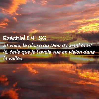 Picture 02 - Ézéchiel 8:4 LSG - Et voici, la gloire du Dieu d'Israël était là, - Bible Verse Picture