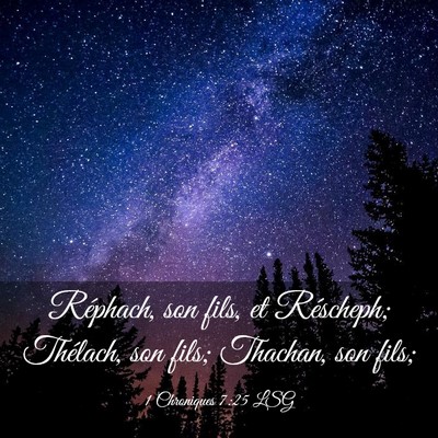Picture 03 - 1 Chroniques 7:25 LSG - Réphach, son fils, et Réscheph; Thélach, son - Bible Verse Picture