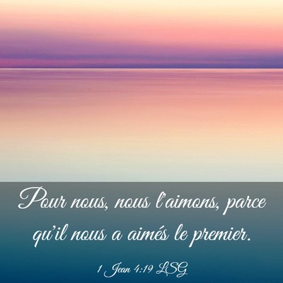 Picture 03 - 1 Jean 4:19 LSG - Pour nous, nous l'aimons, parce qu'il nous a - Bible Verse Picture