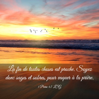 Picture 03 - 1 Pierre 4:7 LSG - La fin de toutes choses est proche. Soyez donc - Bible Verse Picture