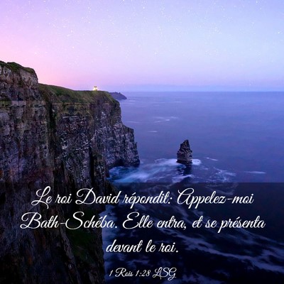 Picture 03 - 1 Rois 1:28 LSG - Le roi David répondit: Appelez-moi Bath-Schéba. - Bible Verse Picture