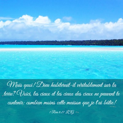 Picture 03 - 1 Rois 8:27 LSG - Mais quoi! Dieu habiterait-il véritablement sur - Bible Verse Picture