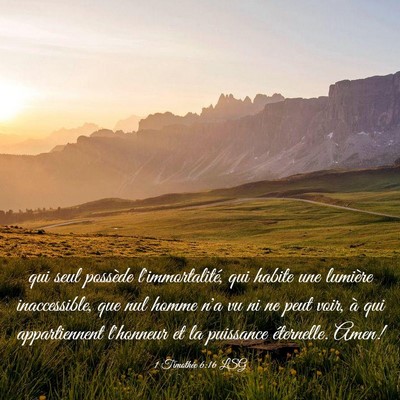 Picture 03 - 1 Timothée 6:16 LSG - qui seul possède l'immortalité, qui habite une - Bible Verse Picture