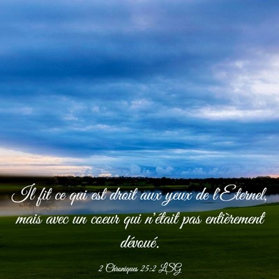 Picture 03 - 2 Chroniques 25:2 LSG - Il fit ce qui est droit aux yeux de l'Eternel, - Bible Verse Picture