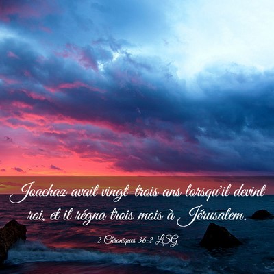 Picture 03 - 2 Chroniques 36:2 LSG - Joachaz avait vingt-trois ans lorsqu'il devint - Bible Verse Picture