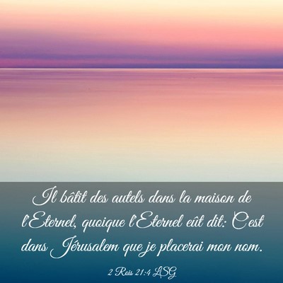 Picture 03 - 2 Rois 21:4 LSG - Il bâtit des autels dans la maison de l'Eternel, - Bible Verse Picture