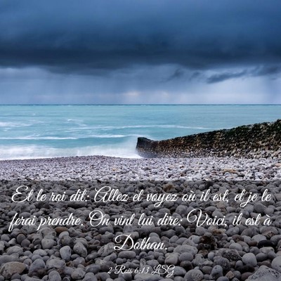 Picture 03 - 2 Rois 6:13 LSG - Et le roi dit: Allez et voyez où il est, et je - Bible Verse Picture