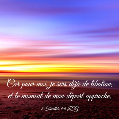 Picture 03 - 2 Timothée 4:6 LSG - Car pour moi, je sers déjà de libation, et le - Bible Verse Picture