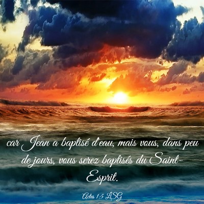 Picture 03 - Actes 1:5 LSG - car Jean a baptisé d'eau, mais vous, dans peu de - Bible Verse Picture