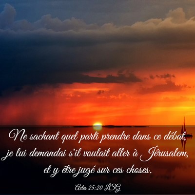 Picture 03 - Actes 25:20 LSG - Ne sachant quel parti prendre dans ce débat, je - Bible Verse Picture