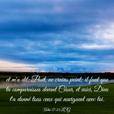 Picture 03 - Actes 27:24 LSG - et m'a dit: Paul, ne crains point; il faut que tu - Bible Verse Picture