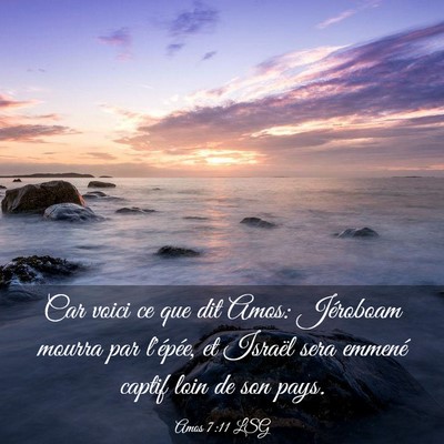 Picture 03 - Amos 7:11 LSG - Car voici ce que dit Amos: Jéroboam mourra par - Bible Verse Picture