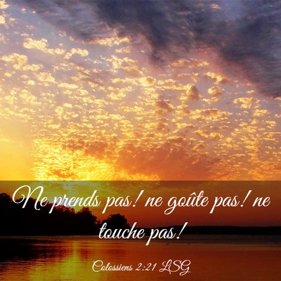 Picture 03 - Colossiens 2:21 LSG - Ne prends pas! ne goûte pas! ne touche - Bible Verse Picture