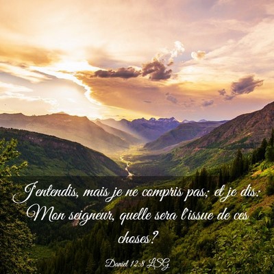 Picture 03 - Daniel 12:8 LSG - J'entendis, mais je ne compris pas; et je dis: - Bible Verse Picture