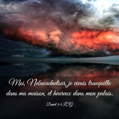 Picture 03 - Daniel 4:4 LSG - Moi, Nebucadnetsar, je vivais tranquille dans ma - Bible Verse Picture