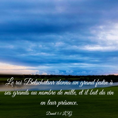 Picture 03 - Daniel 5:1 LSG - Le roi Belschatsar donna un grand festin à ses - Bible Verse Picture