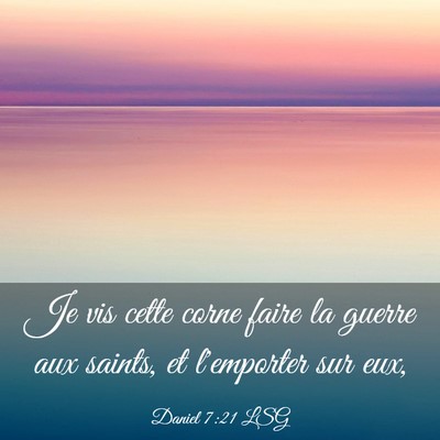 Picture 03 - Daniel 7:21 LSG - Je vis cette corne faire la guerre aux saints, et - Bible Verse Picture