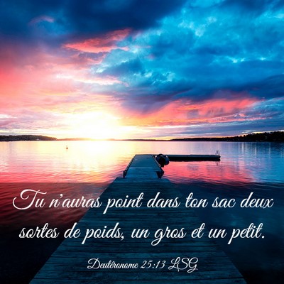 Picture 03 - Deutéronome 25:13 LSG - Tu n'auras point dans ton sac deux sortes de - Bible Verse Picture