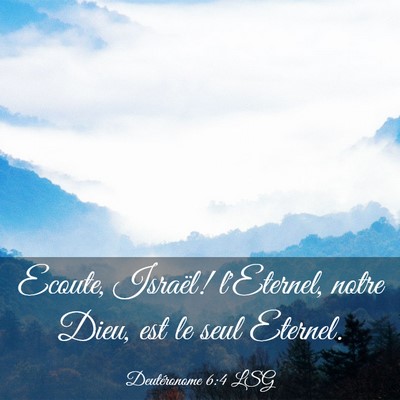 Picture 03 - Deutéronome 6:4 LSG - Ecoute, Israël! l'Eternel, notre Dieu, est le - Bible Verse Picture