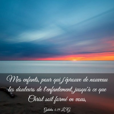 Picture 03 - Galates 4:19 LSG - Mes enfants, pour qui j'éprouve de nouveau les - Bible Verse Picture