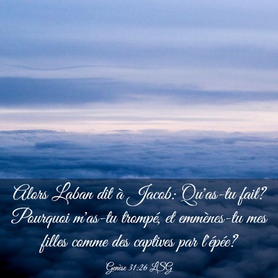 Picture 03 - Genèse 31:26 LSG - Alors Laban dit à Jacob: Qu'as-tu fait? Pourquoi - Bible Verse Picture