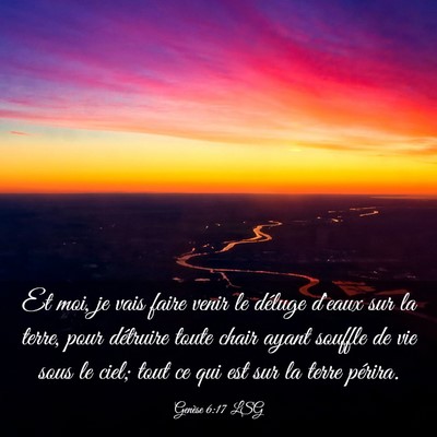 Picture 03 - Genèse 6:17 LSG - Et moi, je vais faire venir le déluge d'eaux sur - Bible Verse Picture