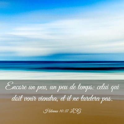 Picture 03 - Hébreux 10:37 LSG - Encore un peu, un peu de temps: celui qui doit - Bible Verse Picture
