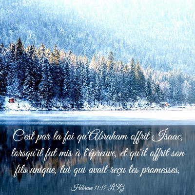 Picture 03 - Hébreux 11:17 LSG - C'est par la foi qu'Abraham offrit Isaac, - Bible Verse Picture
