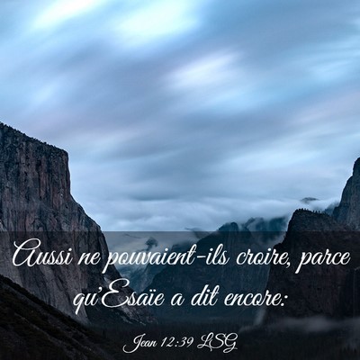 Picture 03 - Jean 12:39 LSG - Aussi ne pouvaient-ils croire, parce qu'Esaïe a - Bible Verse Picture