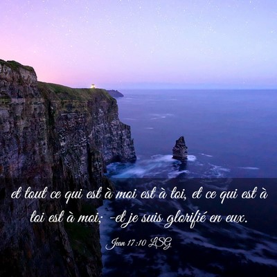Picture 03 - Jean 17:10 LSG - et tout ce qui est à moi est à toi, et ce qui - Bible Verse Picture