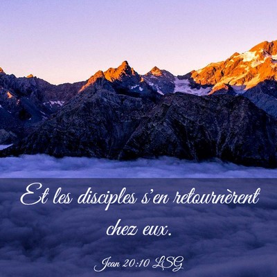 Picture 03 - Jean 20:10 LSG - Et les disciples s'en retournèrent chez - Bible Verse Picture