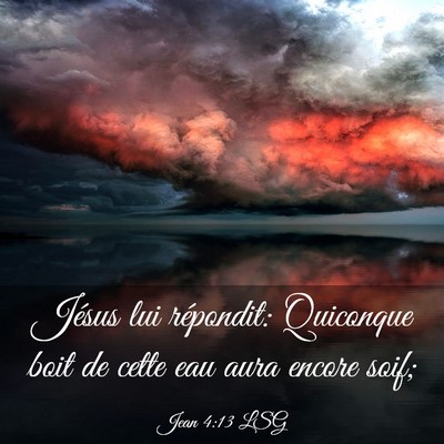 Picture 03 - Jean 4:13 LSG - Jésus lui répondit: Quiconque boit de cette eau - Bible Verse Picture