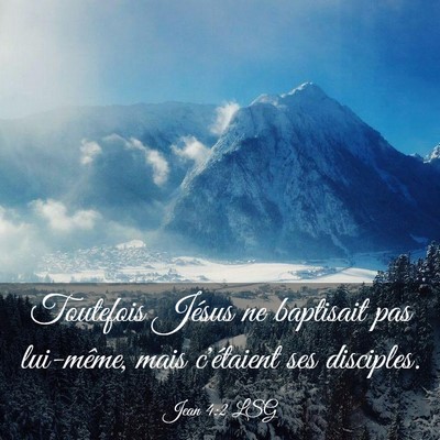 Picture 03 - Jean 4:2 LSG - Toutefois Jésus ne baptisait pas lui-même, mais - Bible Verse Picture
