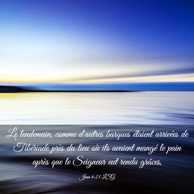 Picture 03 - Jean 6:23 LSG - Le lendemain, comme d'autres barques étaient - Bible Verse Picture