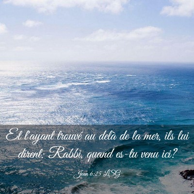 Picture 03 - Jean 6:25 LSG - Et l'ayant trouvé au delà de la mer, ils lui - Bible Verse Picture